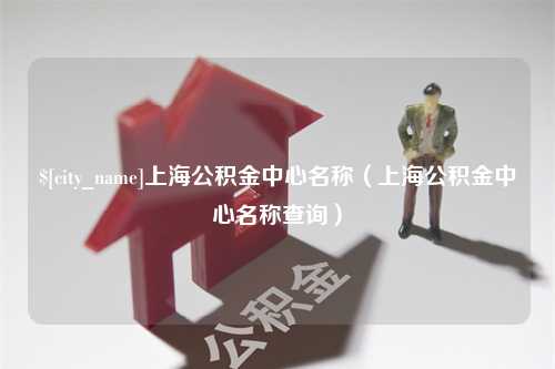 盐城上海公积金中心名称（上海公积金中心名称查询）